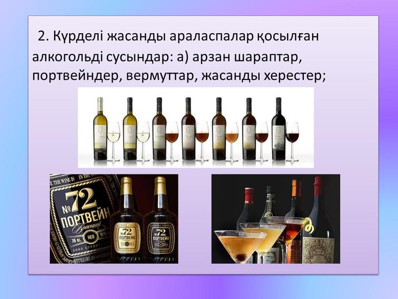 Күрделі жасанды араласпалар қосылған алкогольді сусындар: а) арзан шараптар, портвейндер, вермуттар, жасанды херестер;