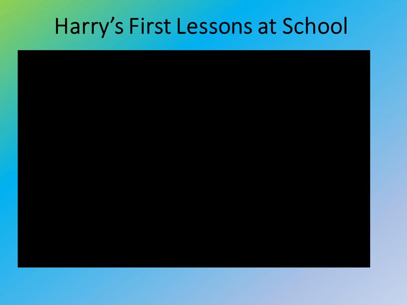 Harry’s First Lessons at School