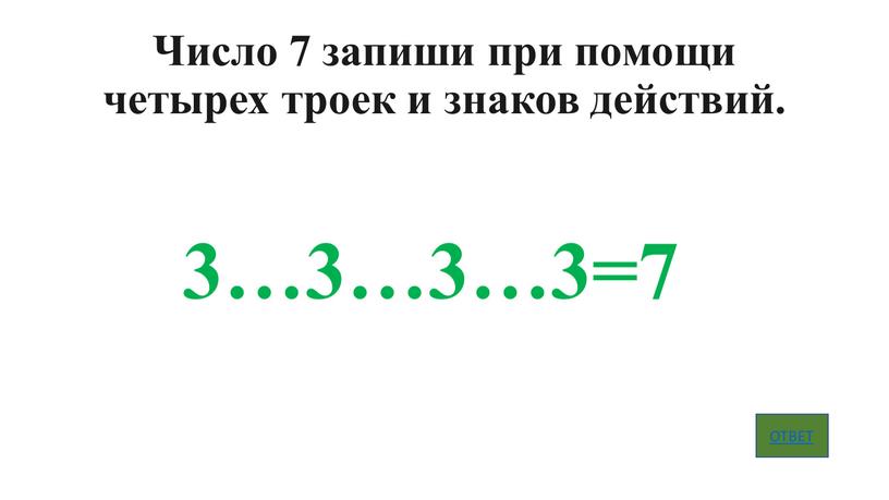 Число 7 запиши при помощи четырех троек и знаков действий