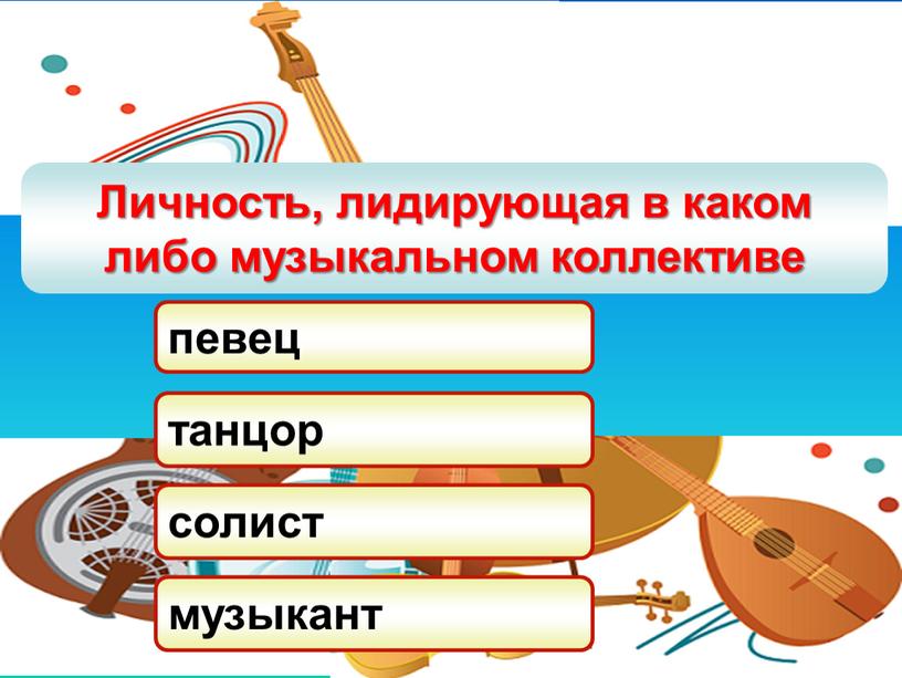 Личность, лидирующая в каком либо музыкальном коллективе певец танцор солист музыкант