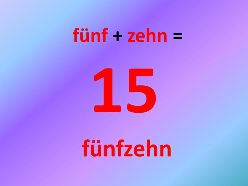 15 fünf + zehn = fünfzehn