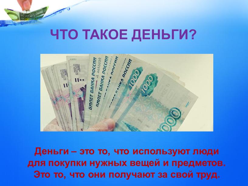 ЧТО ТАКОЕ ДЕНЬГИ? Деньги – это то, что используют люди для покупки нужных вещей и предметов