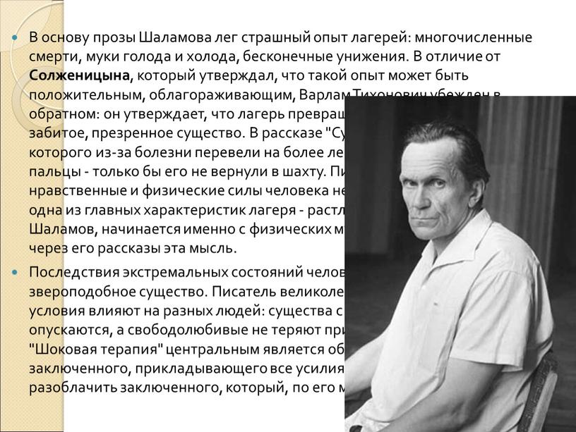 В основу прозы Шаламова лег страшный опыт лагерей: многочисленные смерти, муки голода и холода, бесконечные унижения