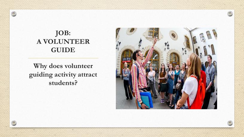 JOB: A VOLUNTEER GUIDE Why does volunteer guiding activity attract students?