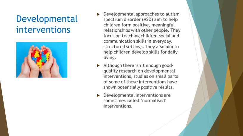 Developmental approaches to autism spectrum disorder (ASD) aim to help children form positive, meaningful relationships with other people