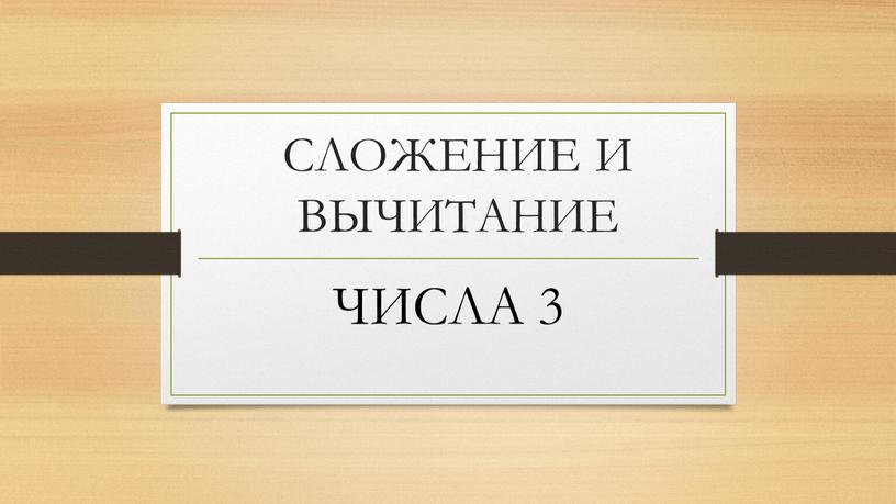 СЛОЖЕНИЕ И ВЫЧИТАНИЕ ЧИСЛА 3