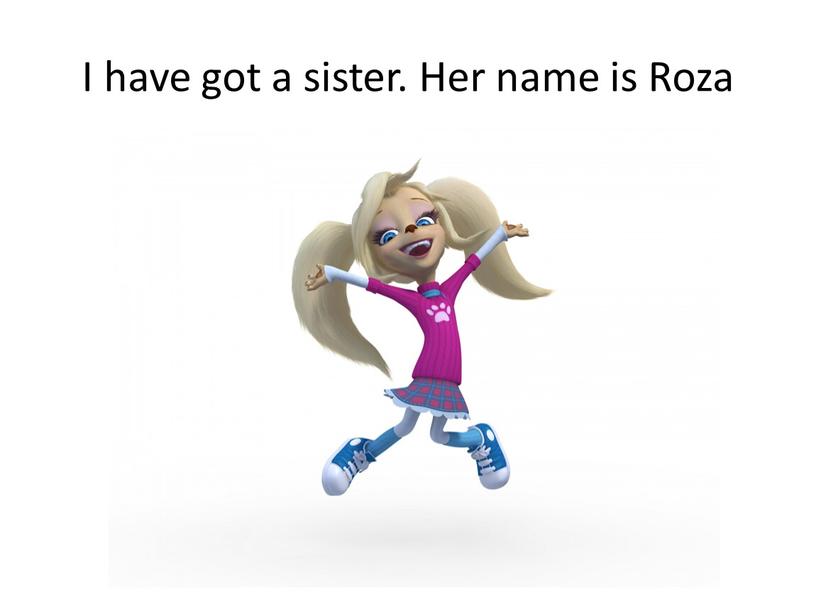 I have got a sister. Her name is