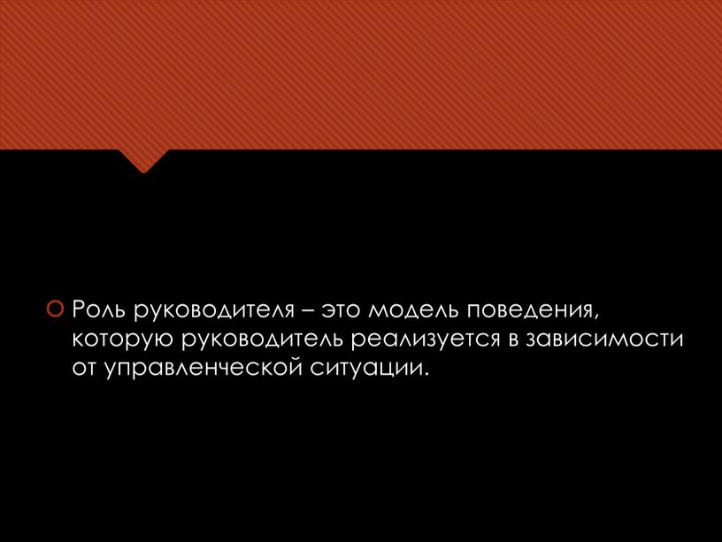 Роль руководителя – это модель поведения, которую руководитель реализуется в зависимости от управленческой ситуации