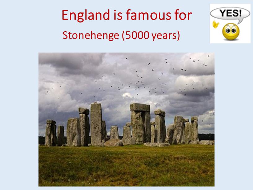 England is famous for Stonehenge (5000 years) ​