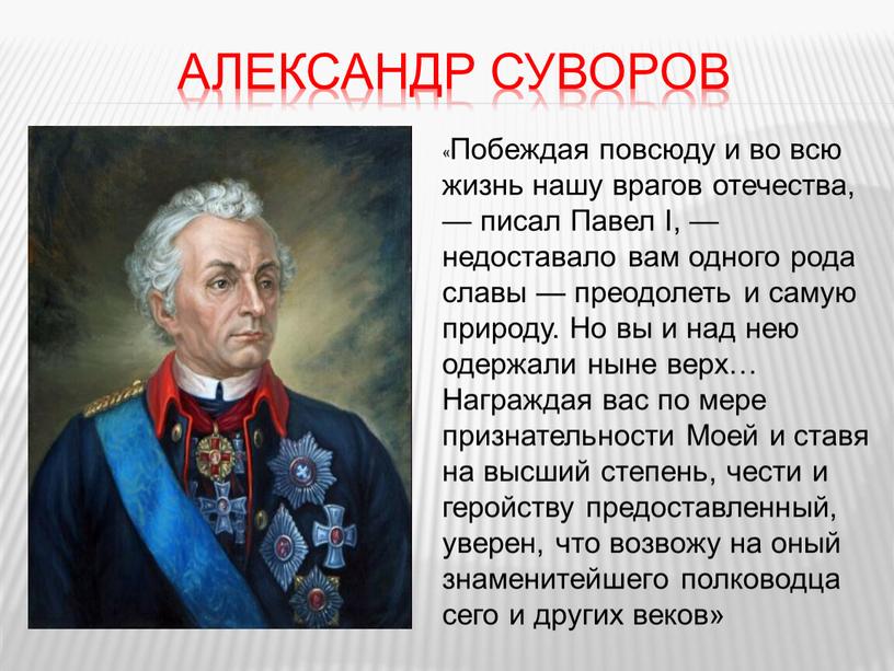 Александр Суворов «Побеждая повсюду и во всю жизнь нашу врагов отечества, — писал