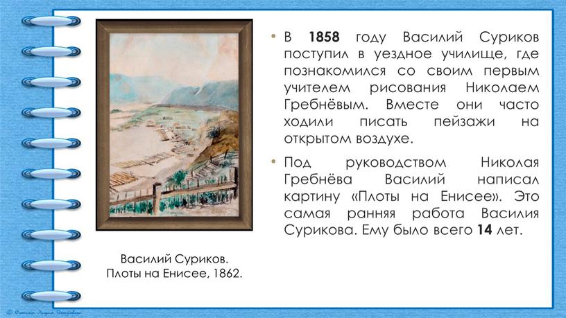 В 1858 году Василий Суриков поступил в уездное училище, где познакомился со своим первым учителем рисования