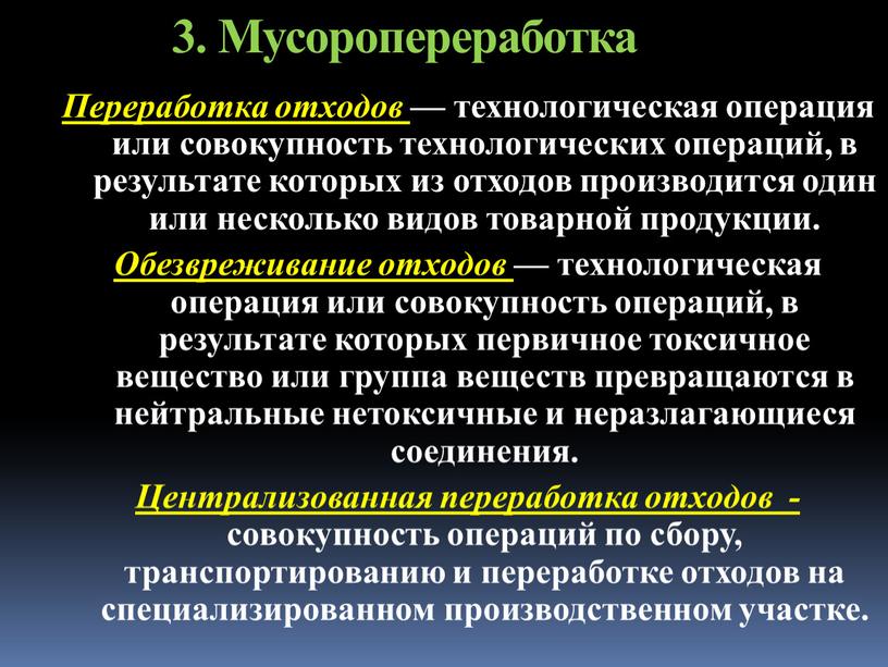 Мусоропереработка Переработка отходов — технологическая операция или совокупность технологических операций, в результате которых из отходов производится один или несколько видов товарной продукции