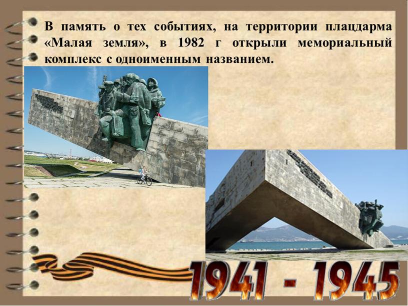 В память о тех событиях, на территории плацдарма «Малая земля», в 1982 г открыли мемориальный комплекс с одноименным названием