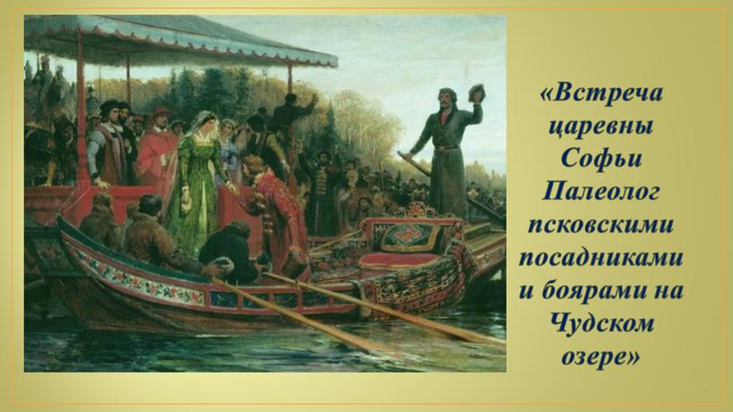 Встреча царевны Софьи Палеолог псковскими посадниками и боярами на