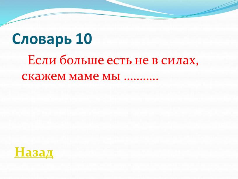 Словарь 10 Если больше есть не в силах, скажем маме мы ………