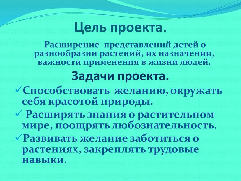 Цель проекта. Расширение представлений детей о разнообразии растений, их назначении, важности применения в жизни людей