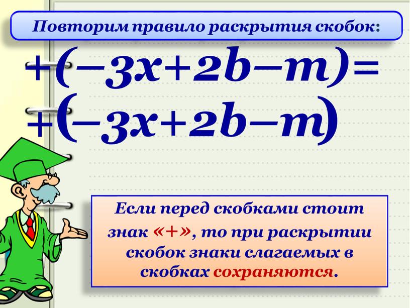 Если перед скобками стоит знак «+», то при раскрытии скобок знаки слагаемых в скобках сохраняются