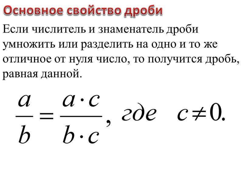 Основное свойство дроби Если числитель и знаменатель дроби умножить или разделить на одно и то же отличное от нуля число, то получится дробь, равная данной