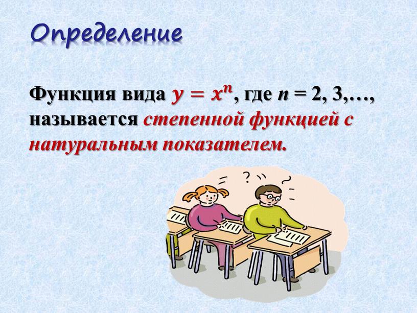 Определение Функция вида 𝒚𝒚= 𝒙 𝒏 𝒙𝒙 𝒙 𝒏 𝒏𝒏 𝒙 𝒏 , где n = 2, 3,…, называется степенной функцией с натуральным показателем