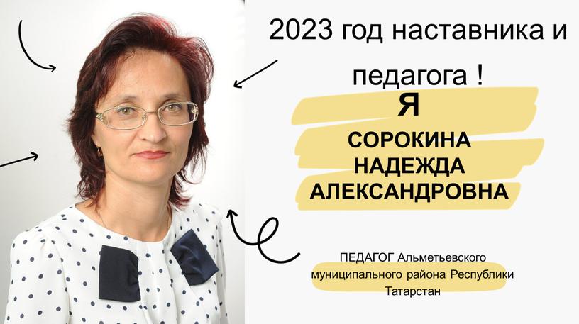 Я СОРОКИНА НАДЕЖДА АЛЕКСАНДРОВНА 2023 год наставника и педагога !