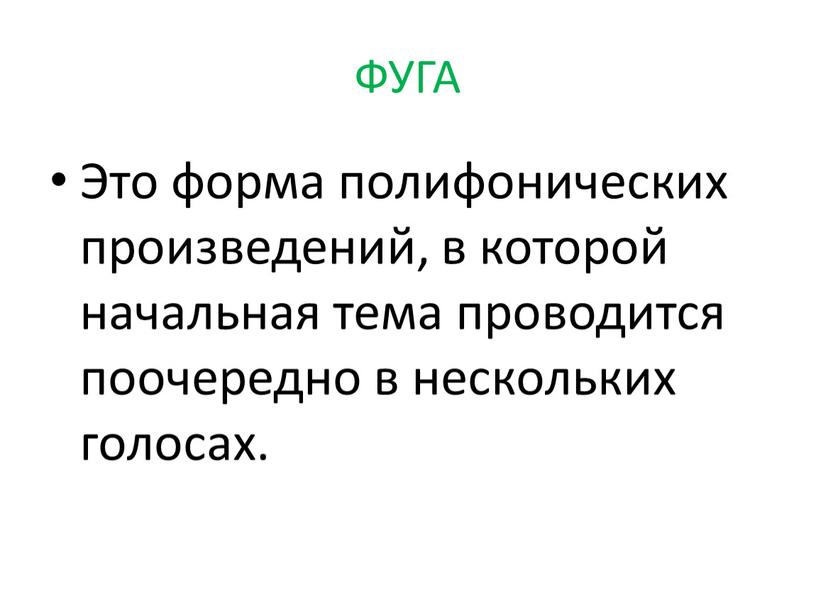 ФУГА Это форма полифонических произведений, в которой начальная тема проводится поочередно в нескольких голосах