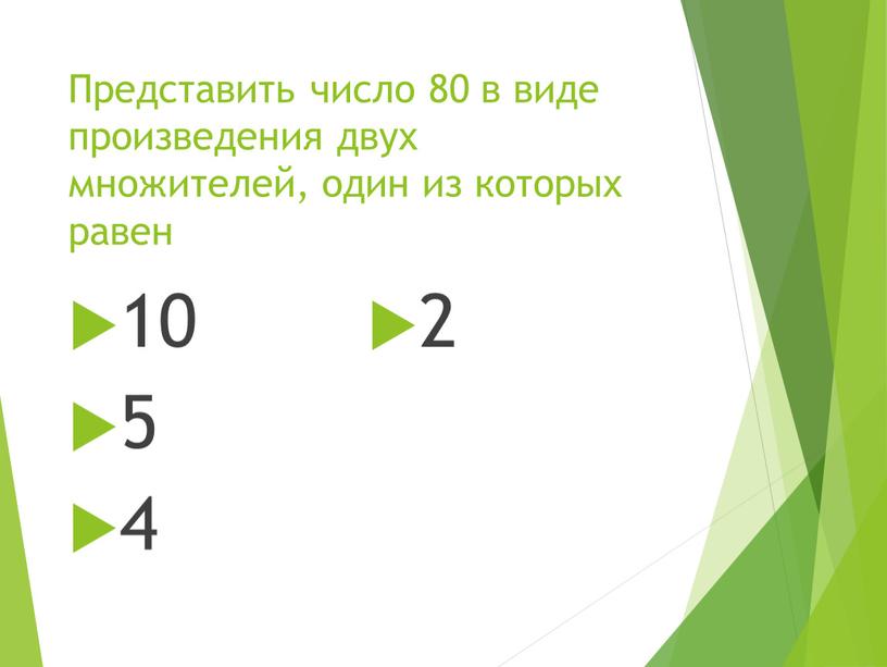 Представить число 80 в виде произведения двух множителей, один из которых равен 10 5 4 2