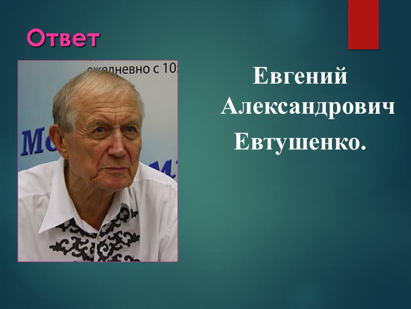 Ответ Евгений Александрович Евтушенко