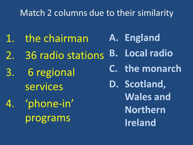 Match 2 columns due to their similarity the chairman 36 radio stations 6 regional services ‘phone-in’ programs