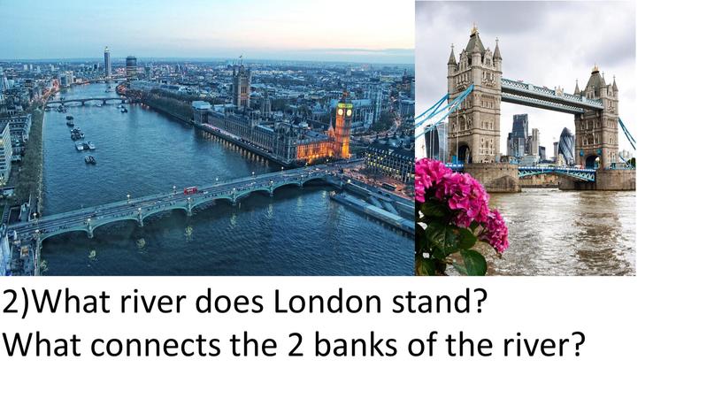 What river does London stand? What connects the 2 banks of the river?