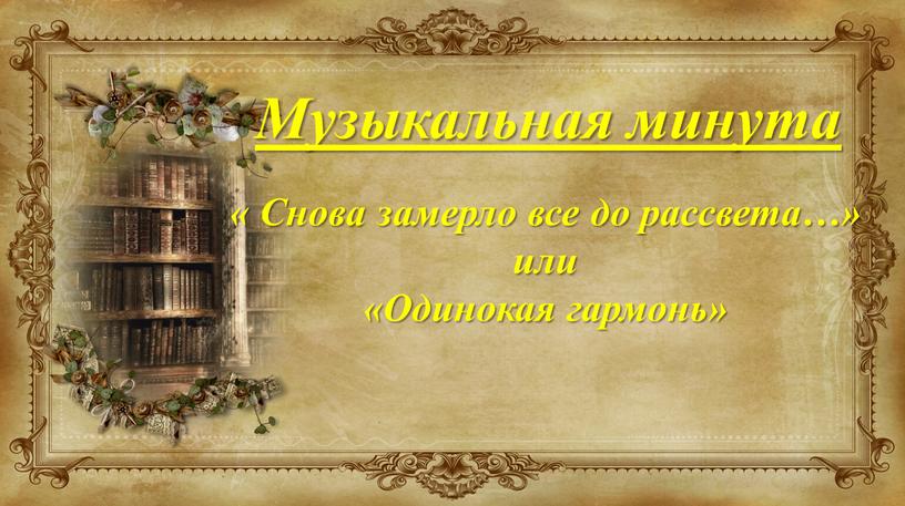 Музыкальная минута « Снова замерло все до рассвета…» или «Одинокая гармонь»