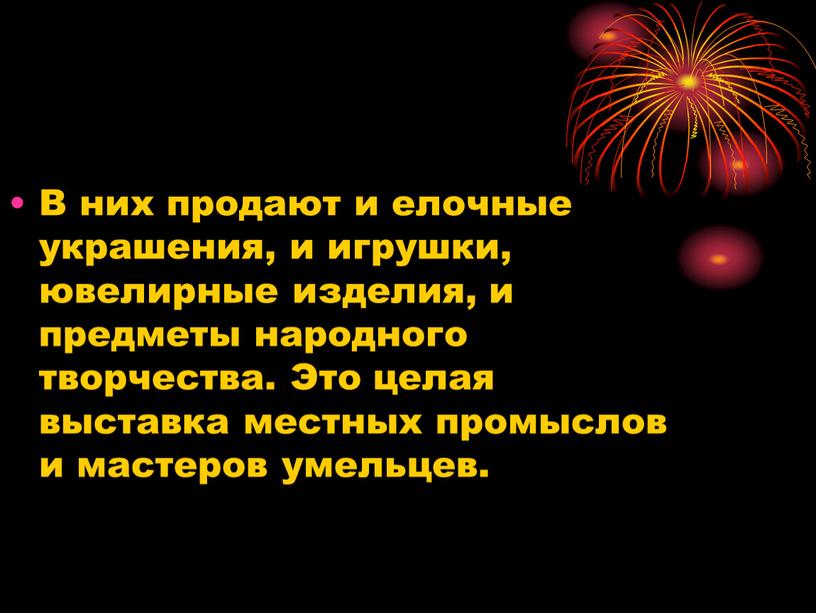 В них продают и елочные украшения, и игрушки, ювелирные изделия, и предметы народного творчества