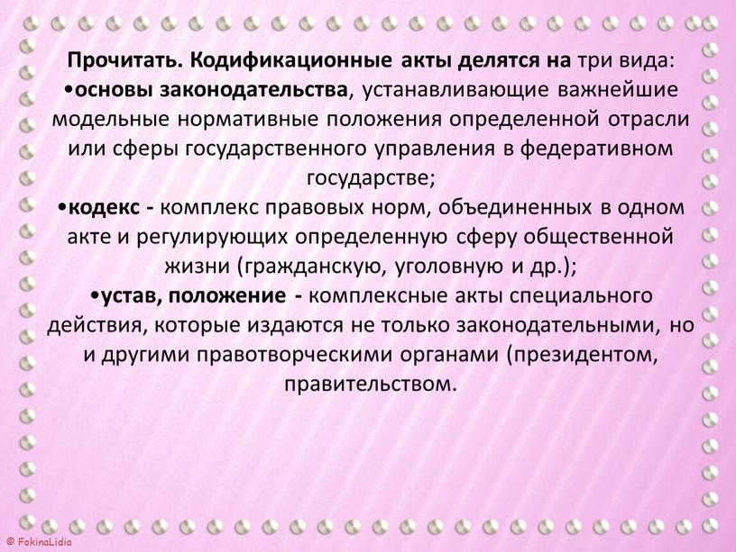 Прочитать. Кодификационные акты делятся на три вида: основы законодательства , устанавливающие важнейшие модельные нормативные положения определенной отрасли или сферы государственного управления в федеративном государстве; кодекс…