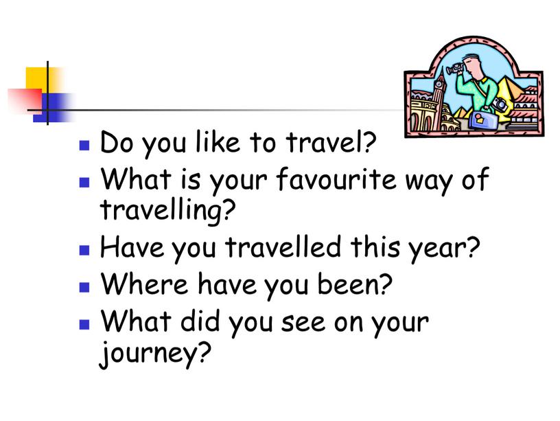 Do you like to travel? What is your favourite way of travelling?
