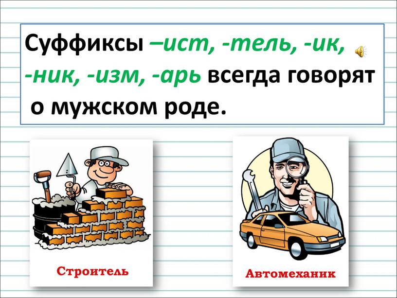 Суффиксы –ист, -тель, -ик, -ник, -изм, -арь всегда говорят о мужском роде