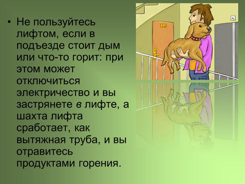 Не пользуйтесь лифтом, если в подъезде стоит дым или что-то горит: при этом может отключиться электричество и вы застрянете в лифте, а шахта лифта сработает,…