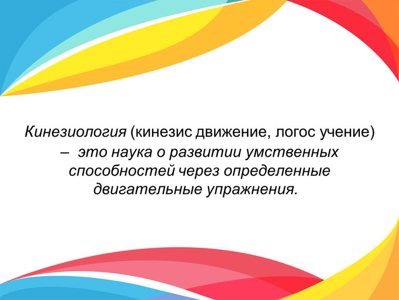 Кинезиология (кинезис движение, логос учение) – это наука о развитии умственных способностей через определенные двигательные упражнения