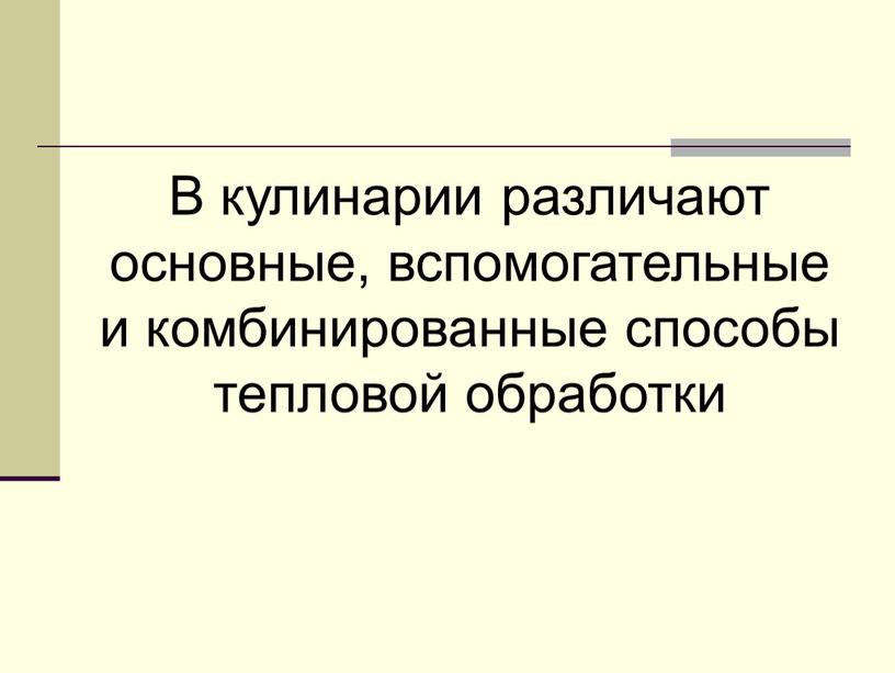 В кулинарии различают основные, вспомогательные и комбинированные способы тепловой обработки