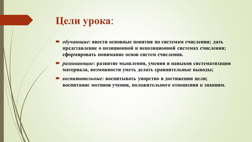 Цели урока : обучающие : ввести основные понятия по системам счисления; дать представление о позиционной и непозиционной системах счисления; сформировать понимание основ систем счисления