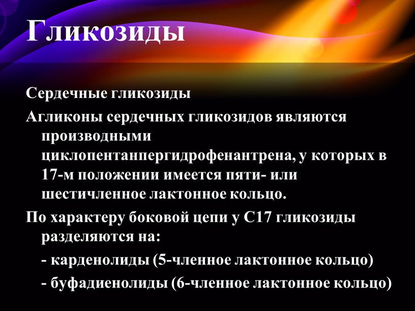 Гликозиды Сердечные гликозиды Агликоны сердечных гликозидов являются производными циклопентанпергидрофенантрена, у которых в 17-м положении имеется пяти- или шестичленное лактонное кольцо