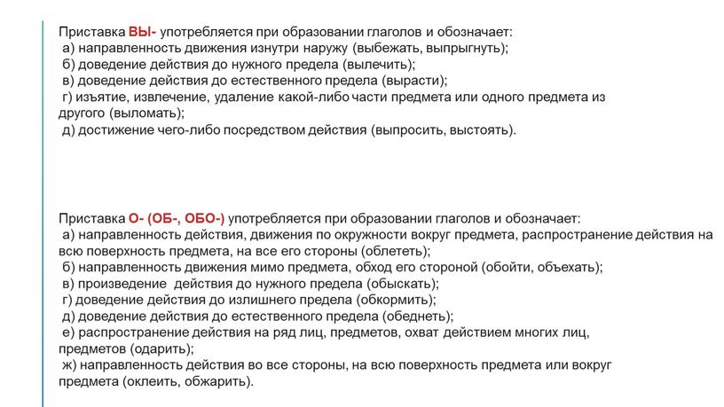 Приставка ВЫ- употребляется при образовании глаголов и обозначает: а) направленность движения изнутри наружу (выбежать, выпрыгнуть); б) доведение действия до нужного предела (вылечить); в) доведение действия…