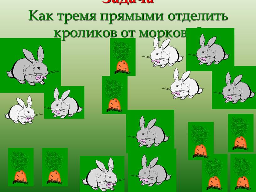 Задача Как тремя прямыми отделить кроликов от моркови?