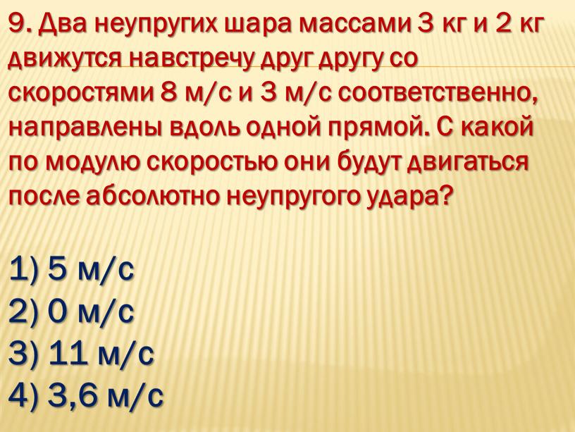 Два неупругих шара массами 3 кг и 2 кг движутся навстречу друг другу со скоростями 8 м/с и 3 м/с соответственно, направлены вдоль одной прямой