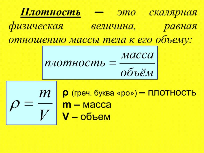 Плотность — это скалярная физическая величина, равная отношению массы тела к его объему: ρ (греч