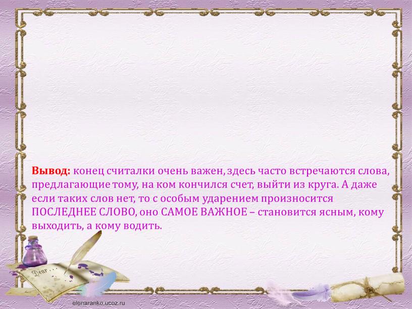 Вывод: конец считалки очень важен, здесь часто встречаются слова, предлагающие тому, на ком кончился счет, выйти из круга