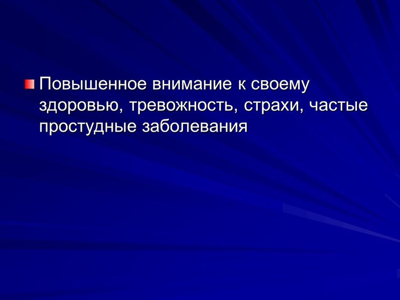 Повышенное внимание к своему здоровью, тре­вожность, страхи, частые простудные заболевания