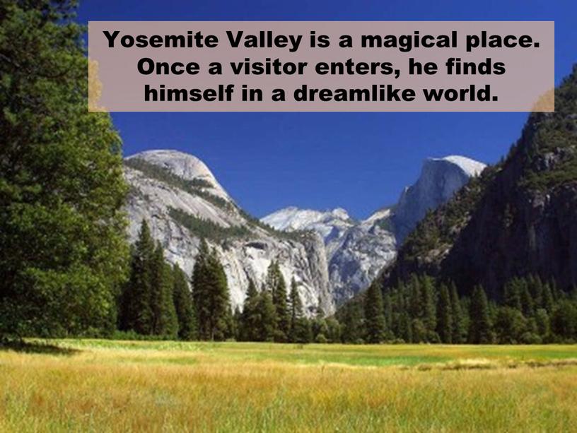 Yosemite Valley is a magical place