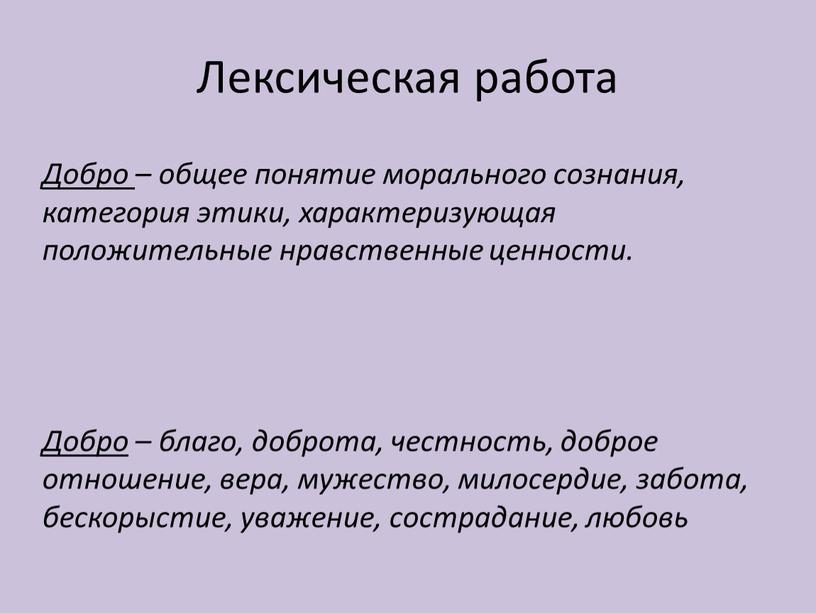 Лексическая работа Добро – общее понятие морального сознания, категория этики, характеризующая положительные нравственные ценности