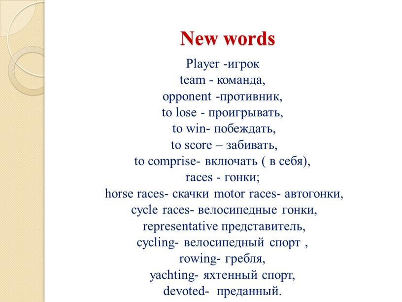 New words Player -игрок team - команда, opponent -противник, to lose - проигрывать, to win- побеждать, to score – забивать, to comprise- включать ( в…