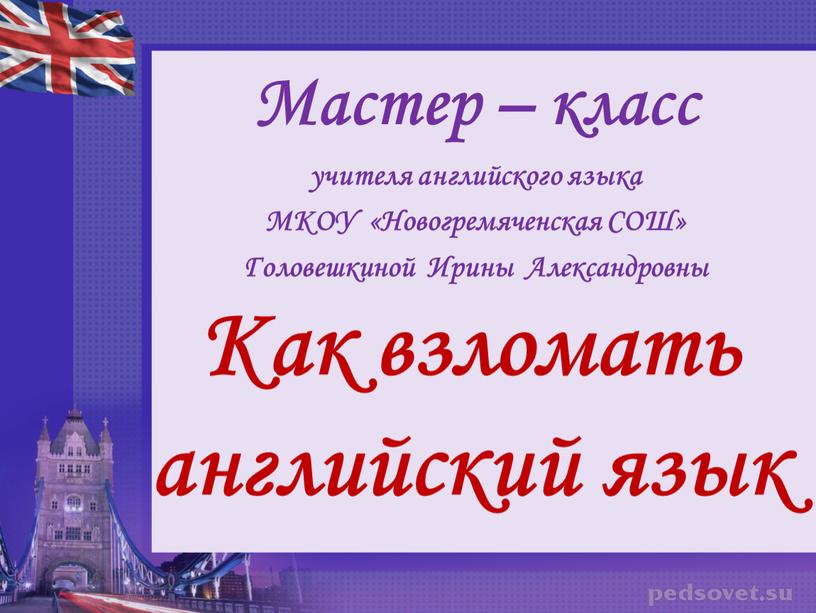 Как взломать английский язык Мастер – класс учителя английского языка