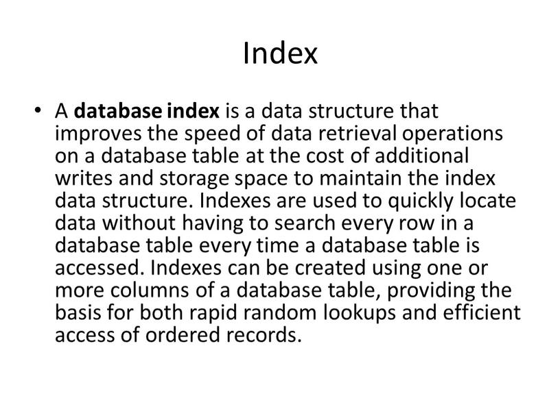 Index A database index is a data structure that improves the speed of data retrieval operations on a database table at the cost of additional…